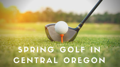 Spring Golf in Central Oregon