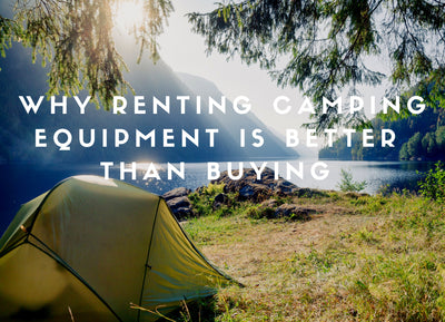 Why Renting Camping Equipment Is Better Than Buying